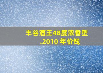 丰谷酒王48度浓香型 .2010 年价钱